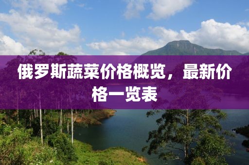 俄罗斯蔬菜价格概览，最新价格一览表