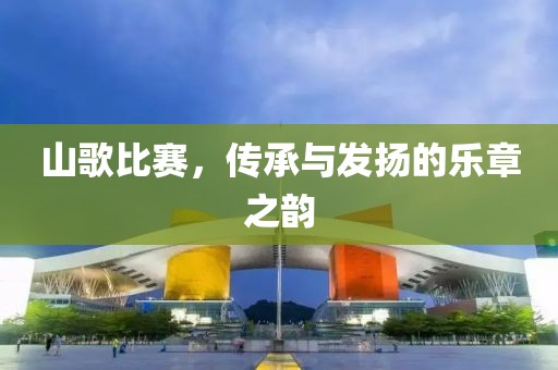 山歌比赛，传承与发扬的乐章之韵