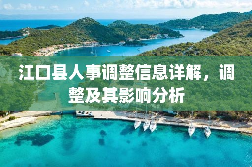 江口县人事调整信息详解，调整及其影响分析