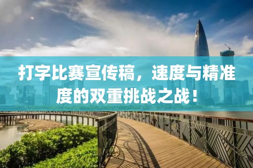 打字比赛宣传稿，速度与精准度的双重挑战之战！