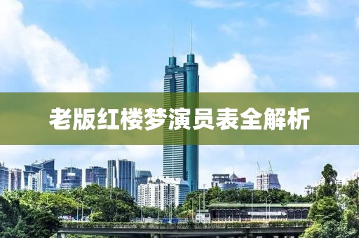 老版红楼梦演员表全解析