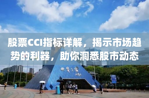 股票CCI指标详解，揭示市场趋势的利器，助你洞悉股市动态