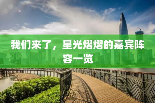 我们来了，星光熠熠的嘉宾阵容一览