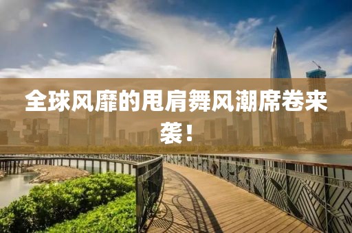 全球风靡的甩肩舞风潮席卷来袭！