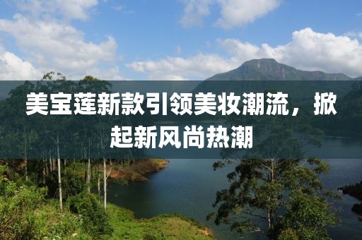 美宝莲新款引领美妆潮流，掀起新风尚热潮