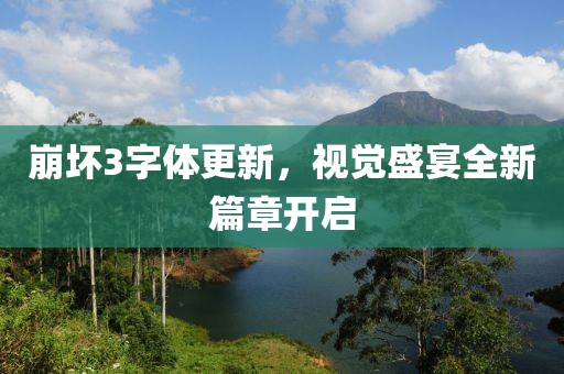 崩坏3字体更新，视觉盛宴全新篇章开启