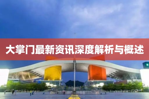 大掌门最新资讯深度解析与概述