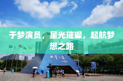 于梦演员，星光璀璨，起航梦想之路