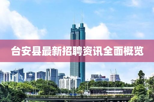 台安县最新招聘资讯全面概览