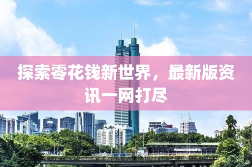 探索零花钱新世界，最新版资讯一网打尽