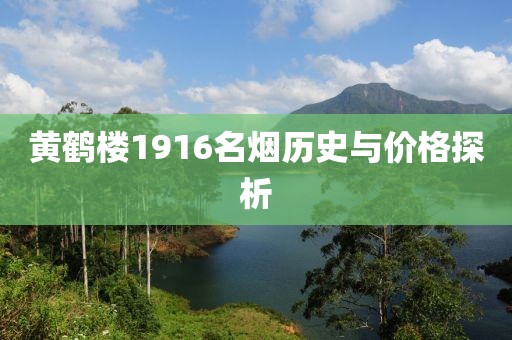 黄鹤楼1916名烟历史与价格探析