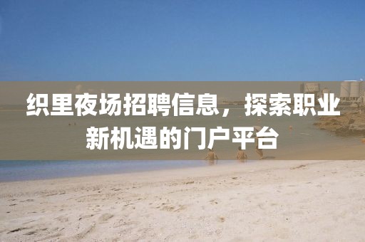 织里夜场招聘信息，探索职业新机遇的门户平台