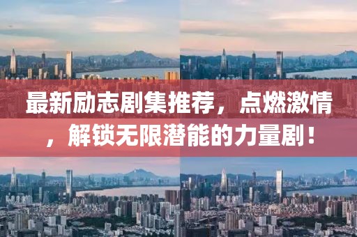 最新励志剧集推荐，点燃激情，解锁无限潜能的力量剧！