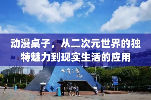 动漫桌子，从二次元世界的独特魅力到现实生活的应用