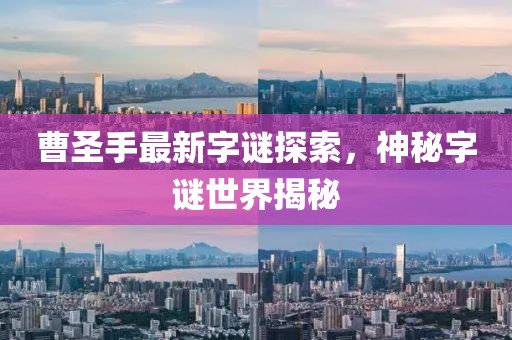 曹圣手最新字谜探索，神秘字谜世界揭秘