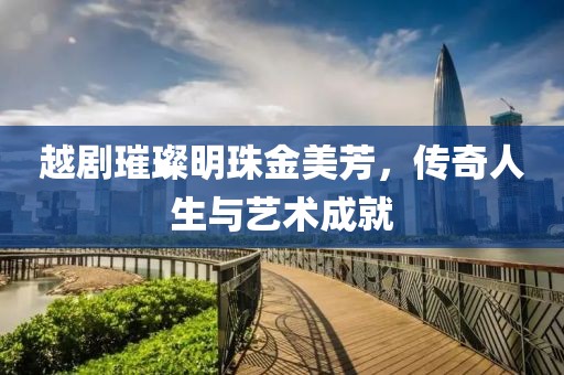 越剧璀璨明珠金美芳，传奇人生与艺术成就