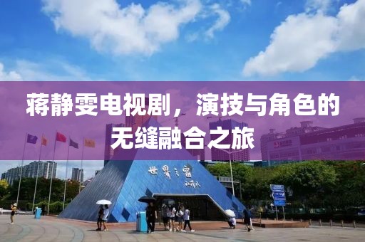 蒋静雯电视剧，演技与角色的无缝融合之旅