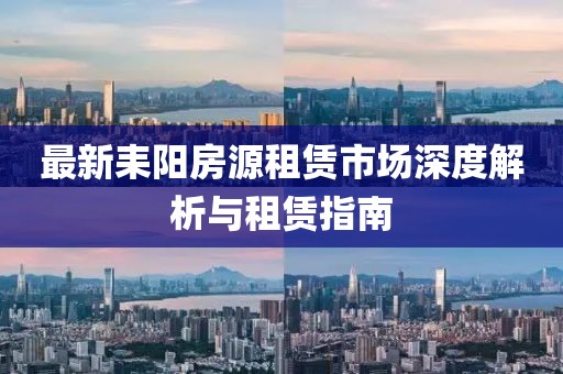 最新耒阳房源租赁市场深度解析与租赁指南