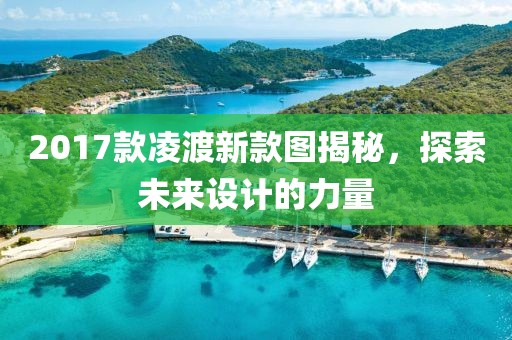 2017款凌渡新款图揭秘，探索未来设计的力量