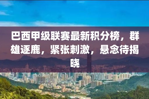 巴西甲级联赛最新积分榜，群雄逐鹿，紧张刺激，悬念待揭晓