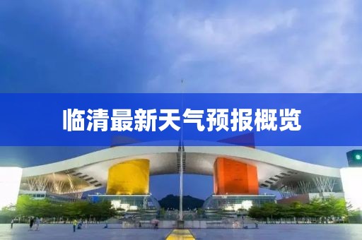 临清最新天气预报概览
