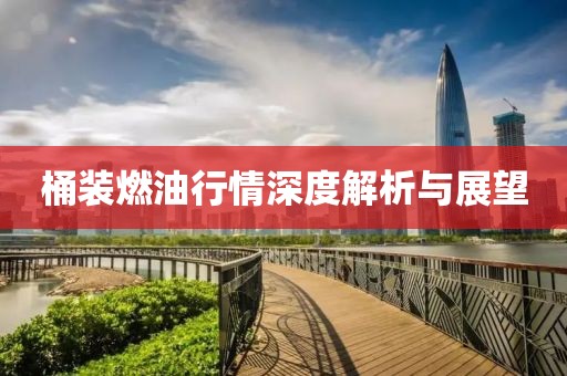 桶装燃油行情深度解析与展望