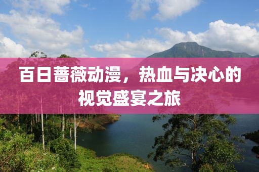 百日蔷薇动漫，热血与决心的视觉盛宴之旅