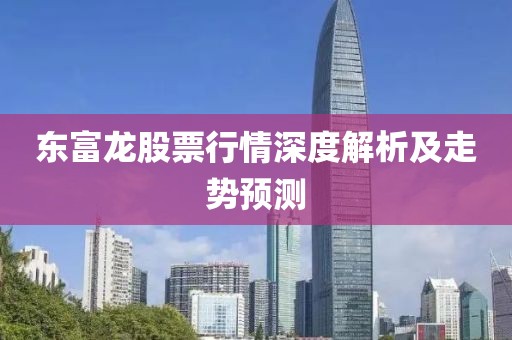 东富龙股票行情深度解析及走势预测
