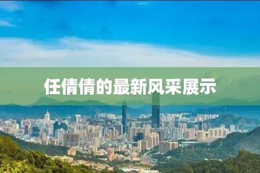 任倩倩的最新风采展示
