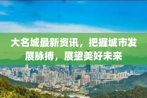 大名城最新资讯，把握城市发展脉搏，展望美好未来