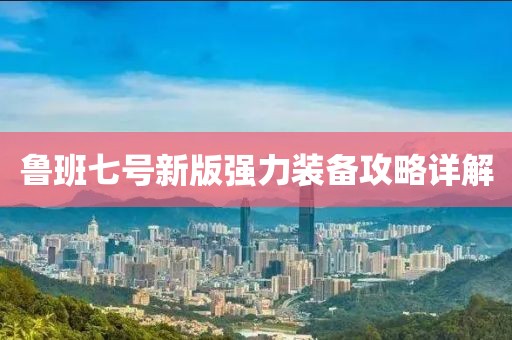 鲁班七号新版强力装备攻略详解