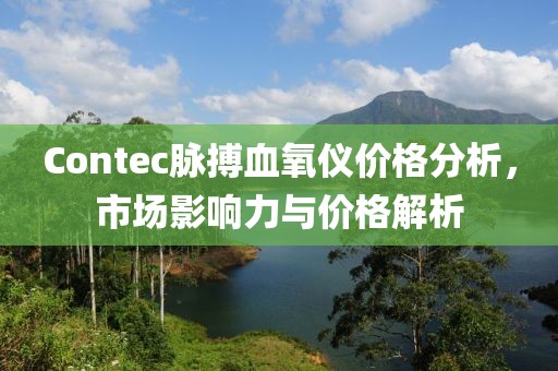 Contec脉搏血氧仪价格分析，市场影响力与价格解析