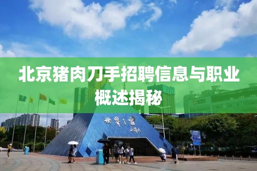 北京猪肉刀手招聘信息与职业概述揭秘