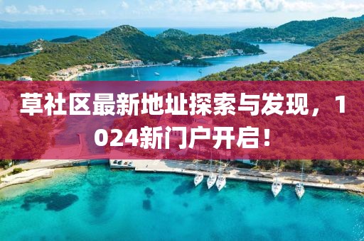 草社区最新地址探索与发现，1024新门户开启！