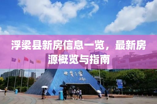 浮梁县新房信息一览，最新房源概览与指南