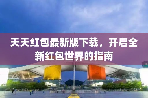 天天红包最新版下载，开启全新红包世界的指南
