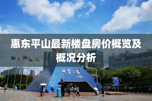 惠东平山最新楼盘房价概览及概况分析