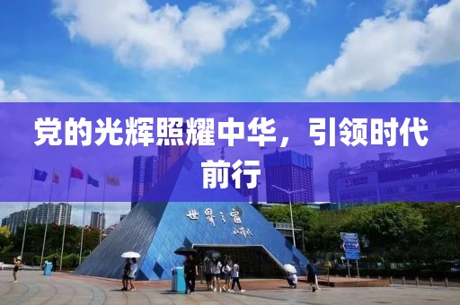 党的光辉照耀中华，引领时代前行