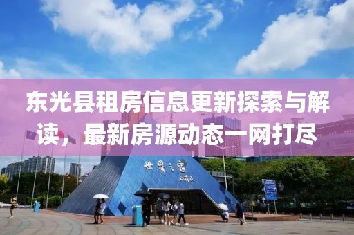 东光县租房信息更新探索与解读，最新房源动态一网打尽