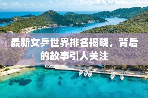 最新女乒世界排名揭晓，背后的故事引人关注