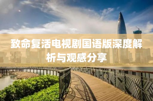 致命复活电视剧国语版深度解析与观感分享