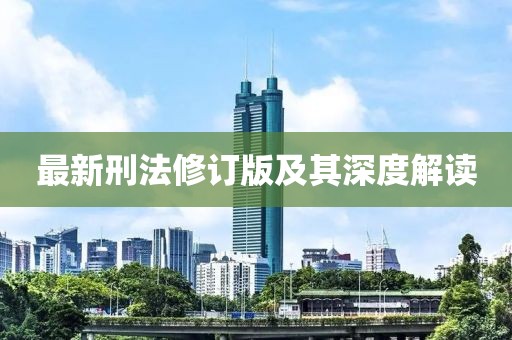 最新刑法修订版及其深度解读