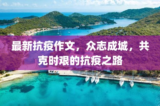 最新抗疫作文，众志成城，共克时艰的抗疫之路
