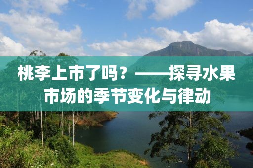 桃李上市了吗？——探寻水果市场的季节变化与律动