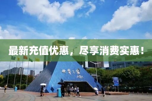 最新充值优惠，尽享消费实惠！