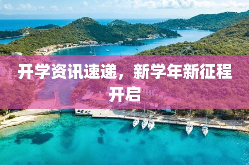 开学资讯速递，新学年新征程开启