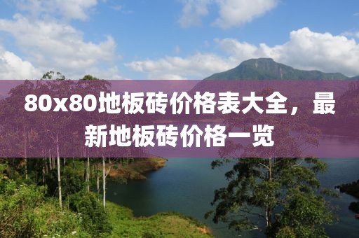 80x80地板砖价格表大全，最新地板砖价格一览
