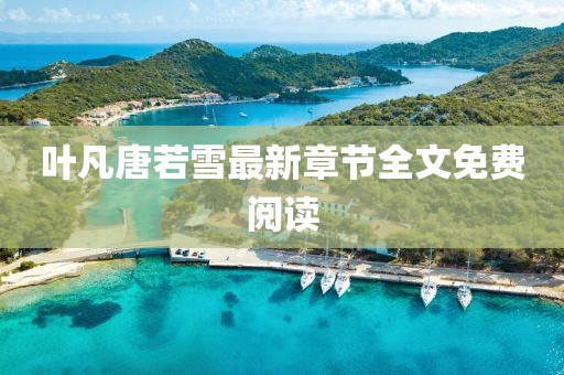 叶凡唐若雪最新章节全文免费阅读