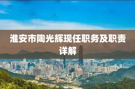 淮安市陶光辉现任职务及职责详解