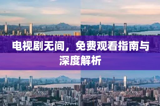 电视剧无间，免费观看指南与深度解析